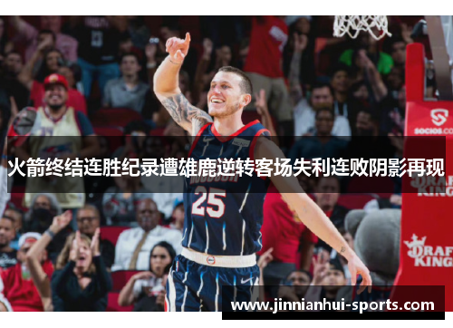 火箭终结连胜纪录遭雄鹿逆转客场失利连败阴影再现