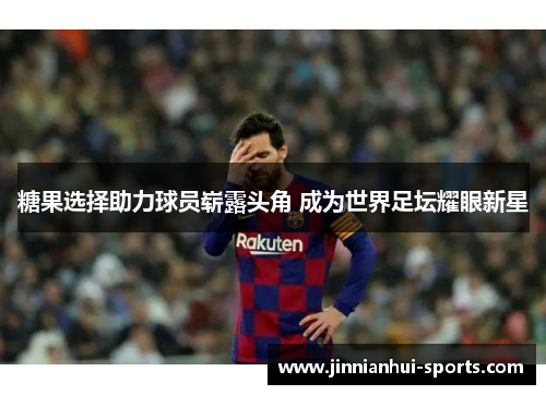 糖果选择助力球员崭露头角 成为世界足坛耀眼新星