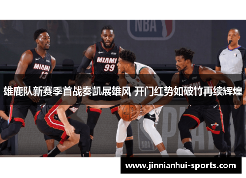 雄鹿队新赛季首战奏凯展雄风 开门红势如破竹再续辉煌