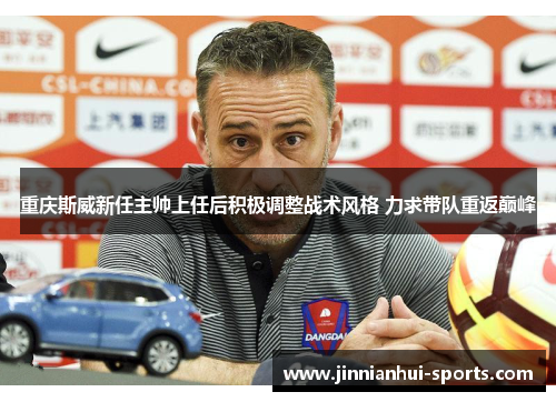重庆斯威新任主帅上任后积极调整战术风格 力求带队重返巅峰