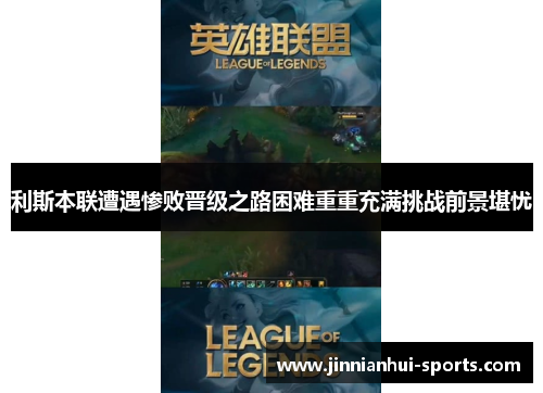 利斯本联遭遇惨败晋级之路困难重重充满挑战前景堪忧